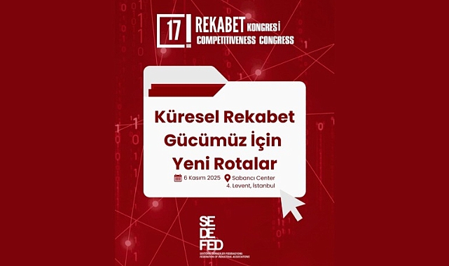 17. Rekabet Kongresi: “Küresel Rekabet Gücümüz İçin Yeni Rotalar” Sabancı Center’da Gerçekleşiyor